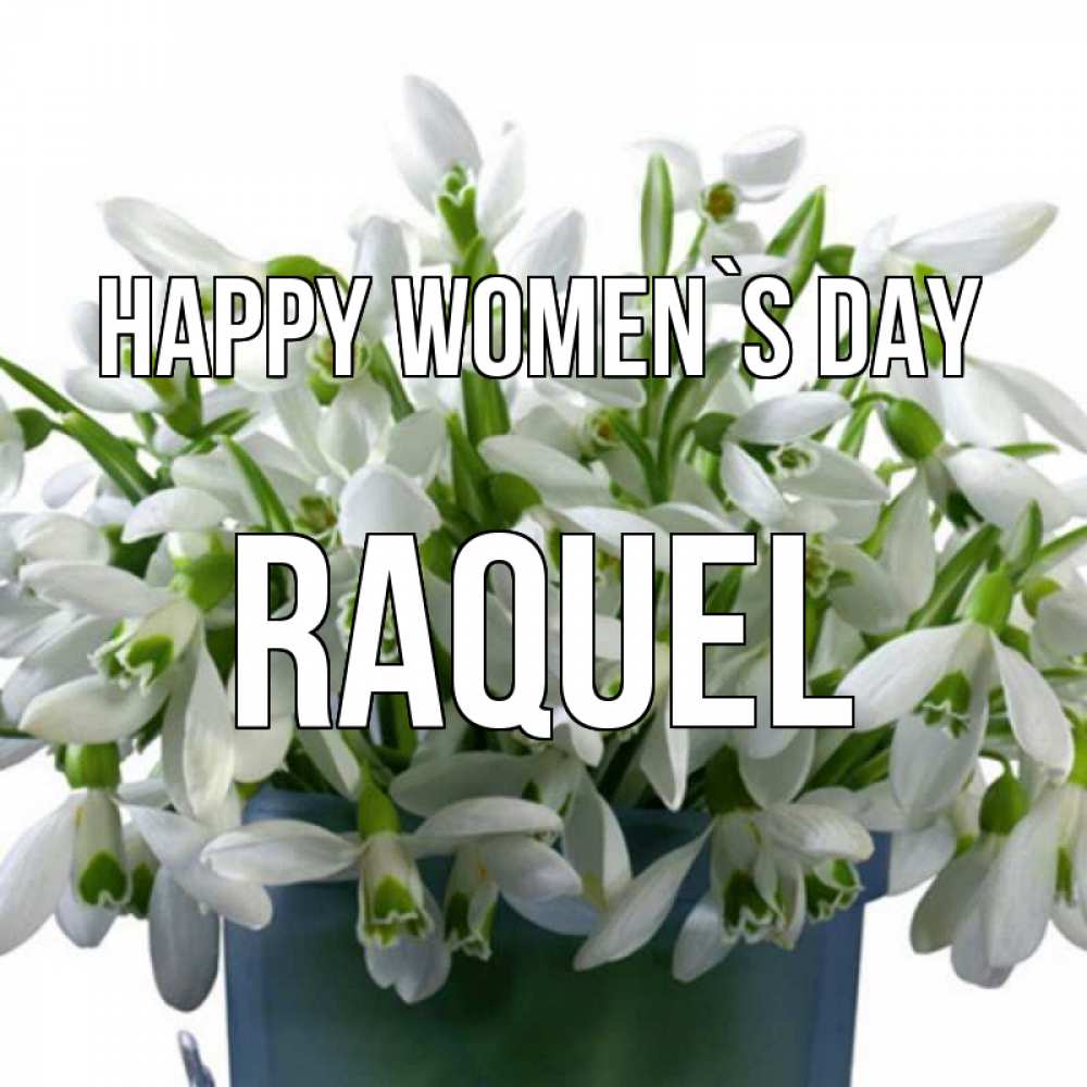 Greetings card с именем, Raquel happy women`s day цветы к международному женскому дню Greetings with text for free download 